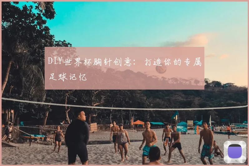 DIY世界杯胸针创意:打造你的专属足球记忆