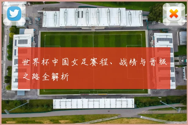 世界杯中国女足赛程、战绩与晋级之路全解析