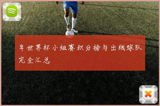 年世界杯小组赛积分榜与出线球队完全汇总