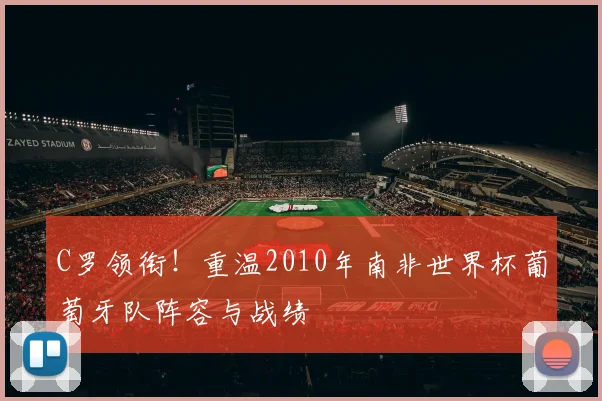 C罗领衔!重温2010年南非世界杯葡萄牙队阵容与战绩